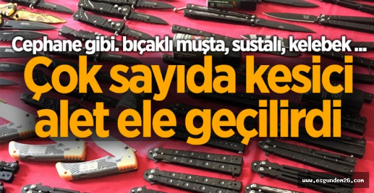 ESKİŞEHİR'DE ÇOK SAYIDA KESİCİ ALET ELE GEÇİRİLDİ