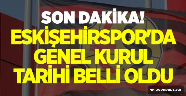 ESKİŞEHİRSPOR'DA GENEL KURUL TARİHİ BELLİ OLDU