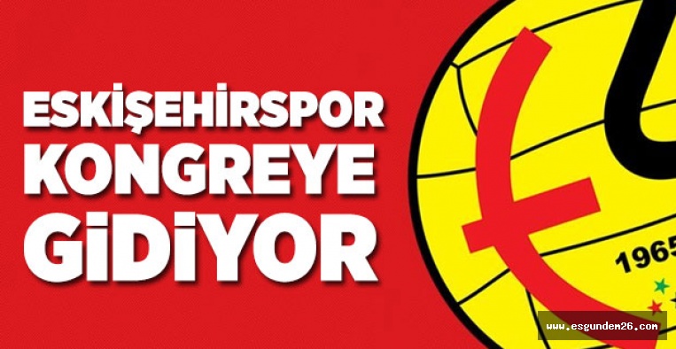 ESKİŞEHİRSPOR KONGREYE GİDİYOR