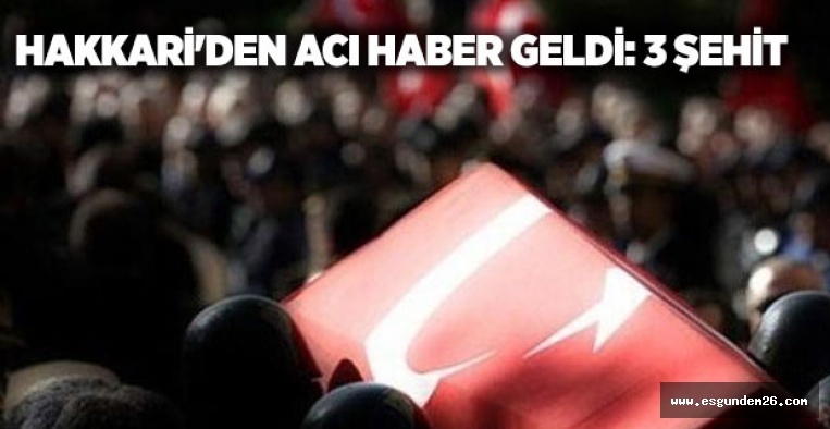 HAKKARİ'DEN ACI HABER GELDİ: 3 ŞEHİT