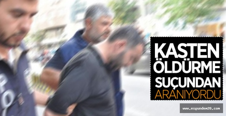 KASTEN ÖLDÜRME SUÇUNDAN ARANIYORDU