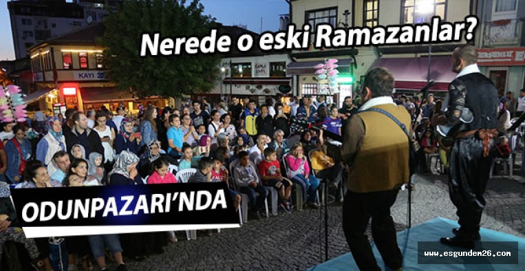 Nerede O Eski Ramazanlar? Odunpazarı’nda