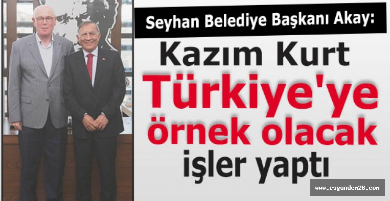 Seyhan Belediye Başkanı Akay: Kazım Kurt Türkiye'ye örnek