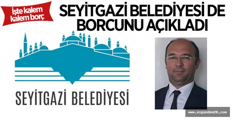 SEYİTGAZİ BELEDİYESİ DE BORCUNU AÇIKLADI