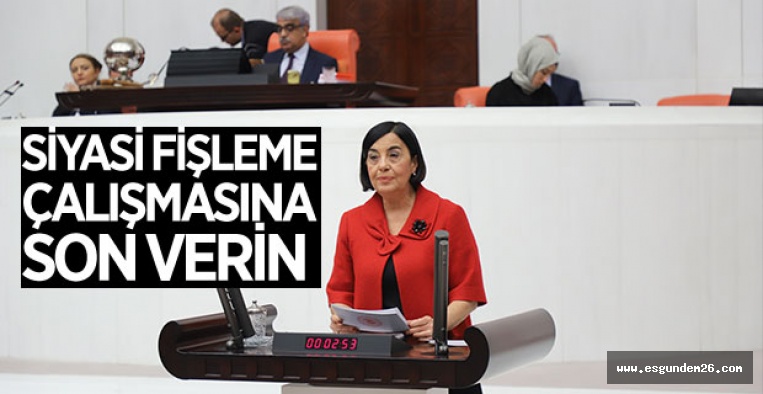 SİYASİ FİŞLEME ÇALIŞMASINA SON VERİN