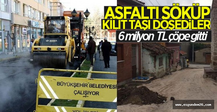 6 MİLYONLUK ASFALTI SÖKÜP YENİDEN YAPTILAR