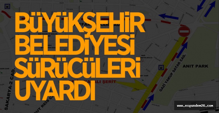 BÜYÜKŞEHİR BELEDİYESİ SÜRÜCÜLERİ UYARDI