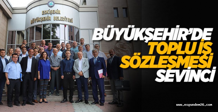 BÜYÜKŞEHİR'DEN HERKESİ MUTLU EDECEK SÖZLEŞME