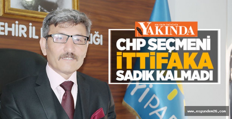 CHP SEÇMENİ İTTİFAKA SADIK KALMADI