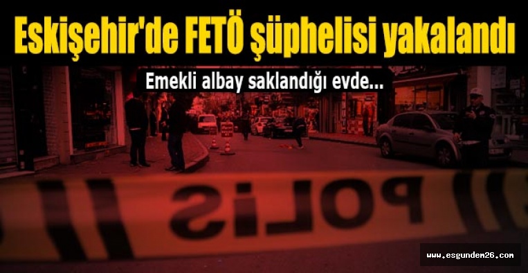 Eskişehir'de FETÖ şüphelisi emekli albay yakalandı