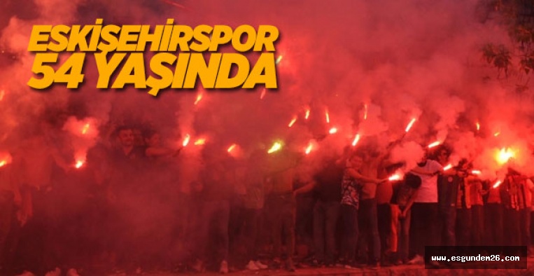 ESKİŞEHİRSPOR 54 YAŞINDA!