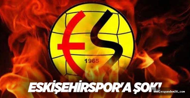 ESKİŞEHİRSPOR'A ŞOK!