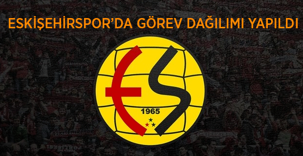 ESKİŞEHİRSPOR’DA GÖREV DAĞILIMI YAPILDI