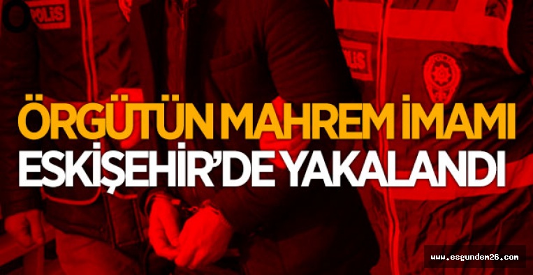 MAHREM İMAM ESKİŞEHİR'DE YAKALANDI