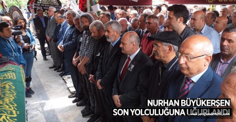 NURHAN BÜYÜKERŞEN SON YOLCULUĞUNA UĞURLANDI