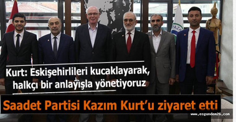 Saadet Partisi Kazım Kurt’u ziyaret etti