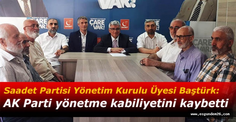 Saadet Partisi Yönetim Kurulu Üyesi Baştürk: AK Parti yönetme kabiliyetini kaybetti