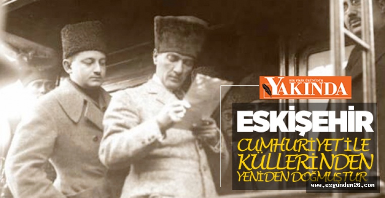 ESKİŞEHİR, CUMHURİYET İLE KÜLLERİNDEN YENİDEN DOĞMUŞTUR