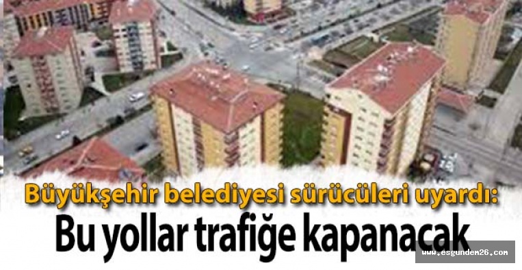 Eskişehir'de bazı yollar pazartesi kapanacak