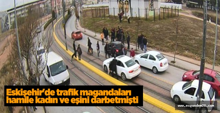 ESKİŞEHİR'DE TRAFİKTE HAMİLE KADINI DARBETMİŞTİ