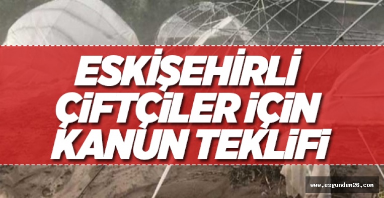 ESKİŞEHİRLİ ÇİFTÇİLER İÇİN KANUN TEKLİFİ