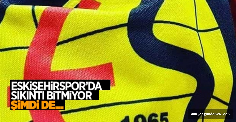 ESKİŞEHİRSPOR'DA YENİ KRİZ!