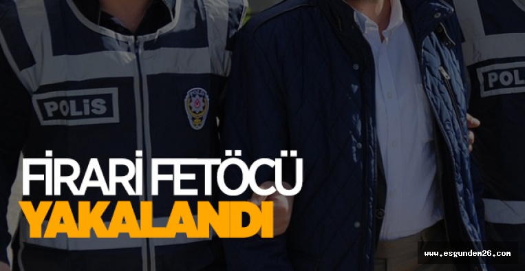 FİRARİ FETÖCÜ ESKİŞEHİR'DE YAKALANDI