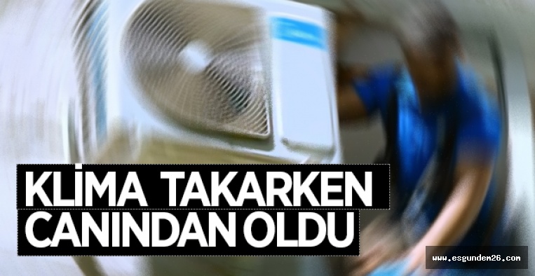 KLİMA TAKARKEN CANINDAN OLDU