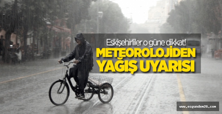 METEOROLOJİDEN ESKİŞEHİR İÇİN KUVVETLİ YAĞIŞ UYARISI