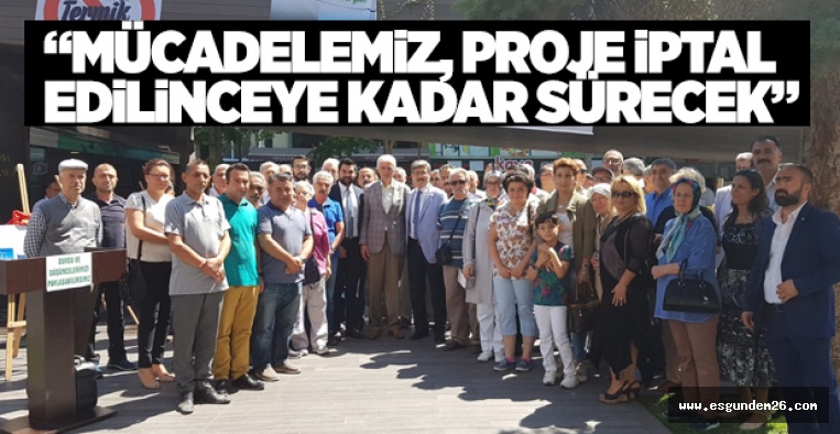 “MÜCADELEMİZ, PROJE İPTAL EDİLİNCEYE KADAR SÜRECEK”