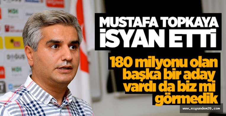 MUSTAFA TOPKAYA İSYAN ETTİ