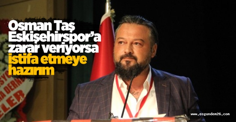 OSMAN TAŞ: İSTİFAYA HAZIRIM