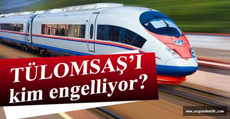 TÜLOMSAŞ’I KİM ENGELLİYOR