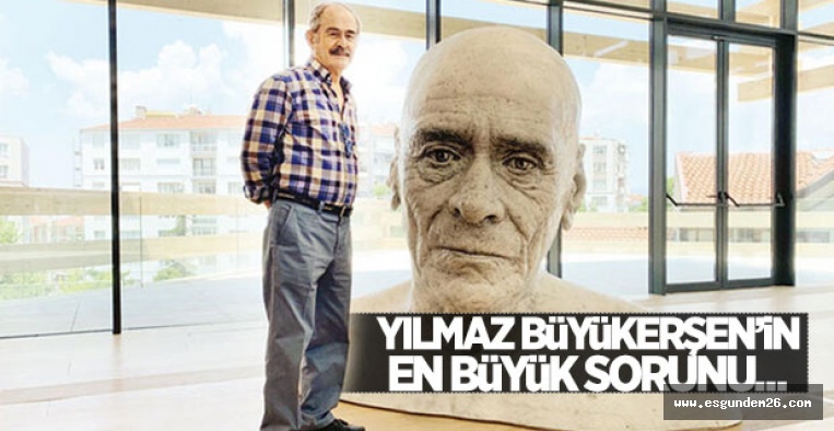 YILMAZ BÜYÜKERŞEN'İN EN BÜYÜK SORUNU...