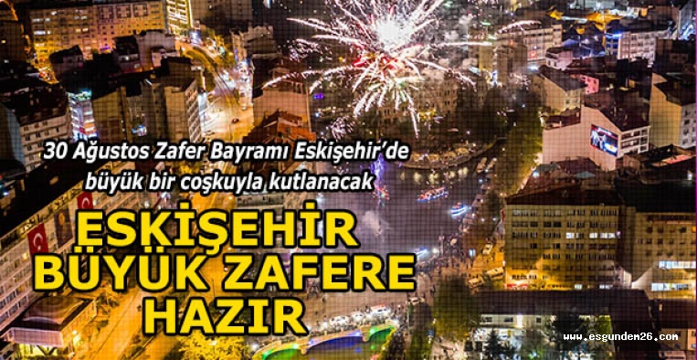 ESKİŞEHİR BÜYÜK ZAFERE HAZIR