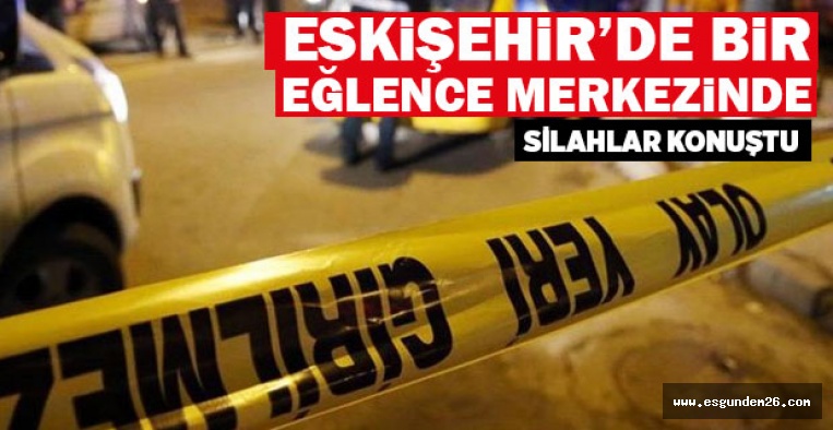 ESKİŞEHİR'DE SİLAHLI KAVGA