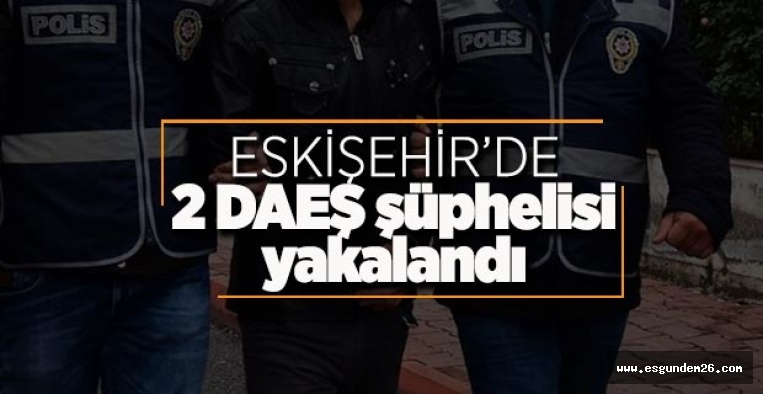 Eskişehir’de DEAŞ operasyonu