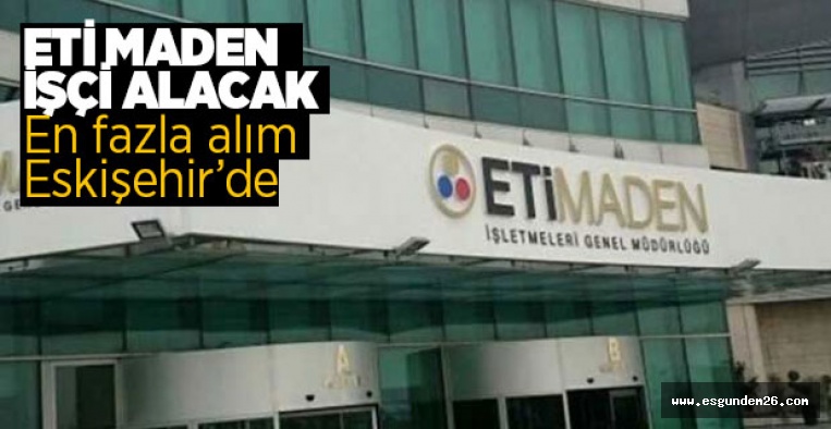 ETİ MADEN KADROLU İŞÇİ ALACAK