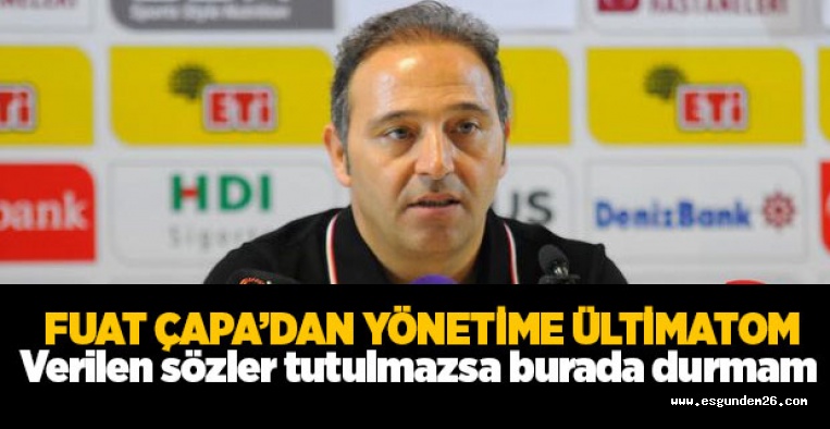 FUAT ÇAPA’DAN YÖNETİME ÜLTİMATOM