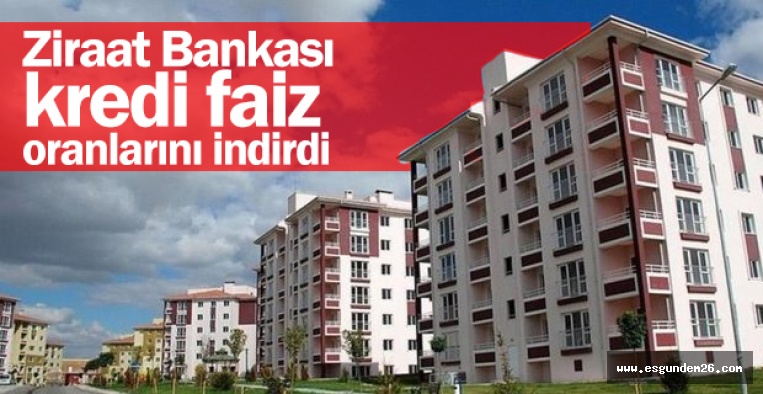 ZİRAAT BANKASI KONUT FAİZ ORANLARINI DÜŞÜRDÜ