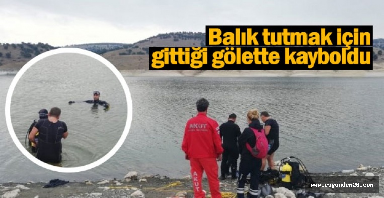 Balık tutmak için gittiği gölette kayboldu