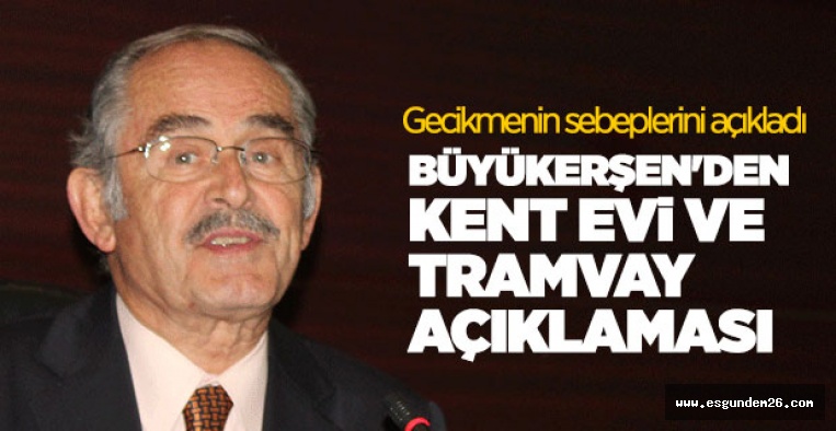 BÜYÜKERŞEN'DEN KENT EVİ VE TRAMVAY AÇIKLAMASI