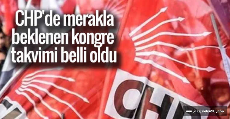 CHP'DE KONGRE TAKVİMİ BELLİ OLDU