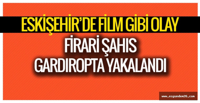 FİRARİ ŞAHIS GARDIROPTA YAKALANDI