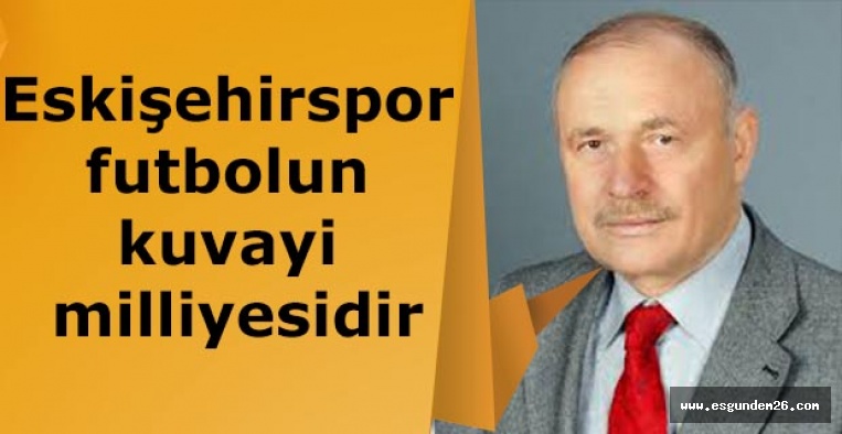 Kadir Çalışıcı: Eskişehirspor futbolun kuvayi milliyesidir