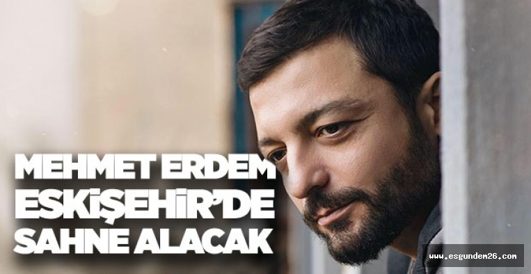 MEHMET ERDEM ESKİŞEHİRLİLER İLE BULUŞACAK