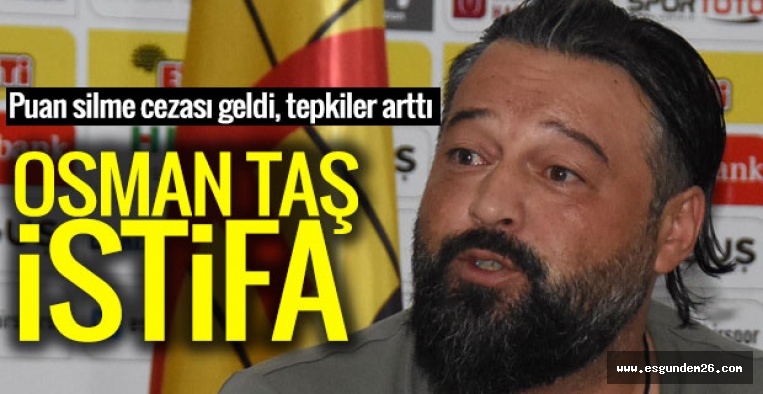 OSMAN TAŞ’IN İSTİFASINI İSTEDİLER