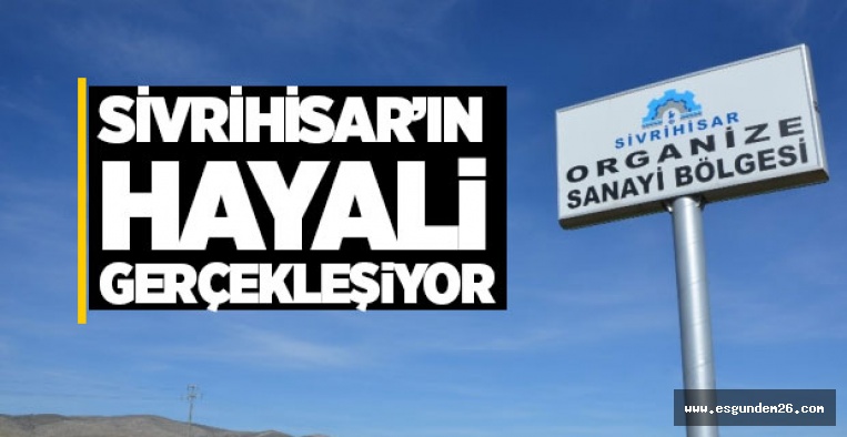 SİVRİHİSAR OSB'SİNE KAVUŞUYOR