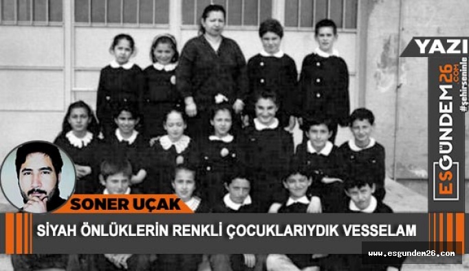 Siyah önlüklerin renkli çocuklarıydık vesselam