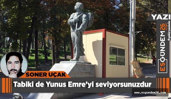 Tabiki de Yunus Emre’yi seviyorsunuzdur